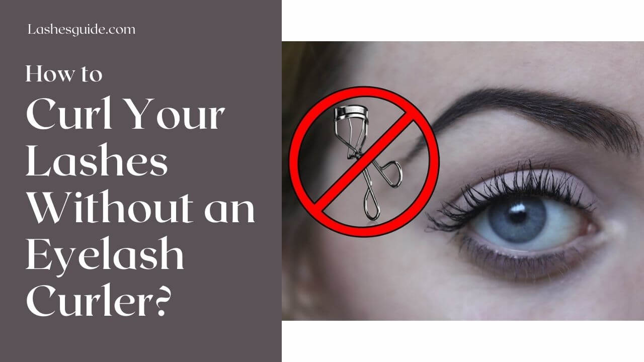 How to Curl Your Lashes Without an Eyelash Curler?
