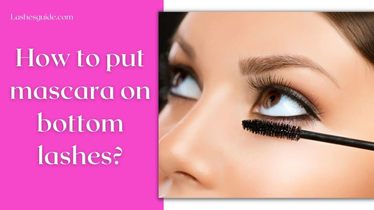 How to put mascara on bottom lashes?