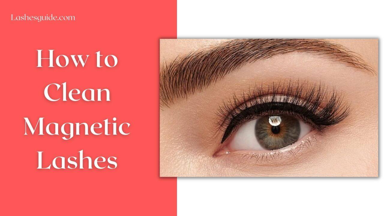 How to Clean Magnetic Lashes?