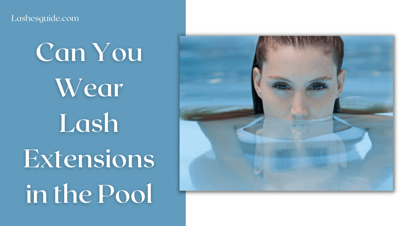 Can You Wear Lash Extensions in the Pool?