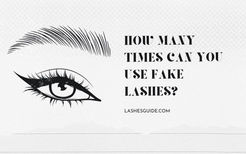 How many times can you use fake lashes